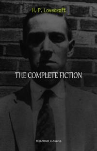 H. P. Lovecraft Collection: The Complete Fiction (The Call of Cthulhu, At the Mountains of Madness, The Shadow Over Innsmouth, The Colour Out of Space, The Case of Charles Dexter Ward, The Dunwich Horror...)