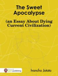 Sweet Apocalypse (an Essay About Dying Current Civilization)