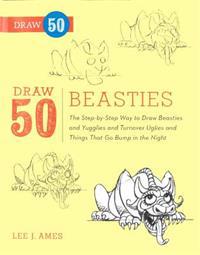 Draw 50 Beasties: The Step-By-Step Way to Draw 50 Beasties and Yugglies and Turnover Uglies and Things That Go Bump in the Night
