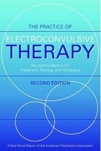 The Practice of Electroconvulsive Therapy: Recommendations for Treatment, Training, and Privileging (a Task Force Report of the American Psychiatric A