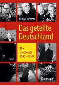 Das Geteilte Deutschland: Die Geschichte 1945 - 1990