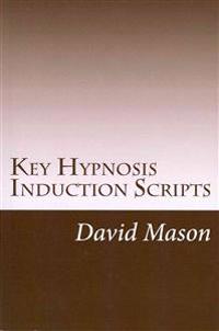 Key Hypnosis Induction Scripts: How to Hypnotize Anyone Quickly and Easily