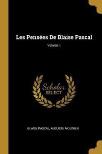 Les Pensées de Blaise Pascal; Volume 1