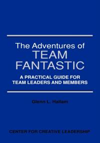 Adventures of Team Fantastic: A Practical Guide for Team Leaders and Members