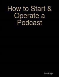 How to Start & Operate a Podcast