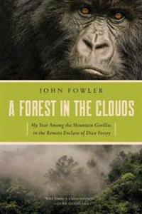 A Forest in the Clouds - My Year Among the Mountain Gorillas in the Remote Enclave of Dian Fossey