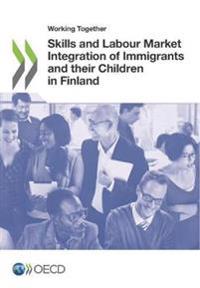 Working Together: Skills and Labour Market Integration of Immigrants and their Children in Finland