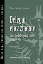 Delegating Effectively: A Leader''s Guide to Getting Things Done (Portuguese for Europe)