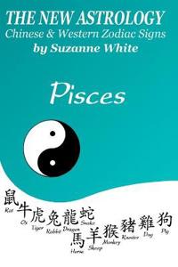 The New Astrology Pisces Chinese and Western Zodiac Signs: The New Astrology by Sun Signs