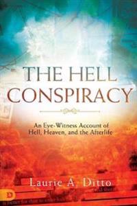 The Hell Conspiracy: An Eye-Witness Account of Hell, Heaven, and the Afterlife