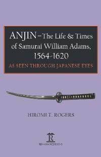 Anjin - The Life and Times of Samurai William Adams, 1564-1620.