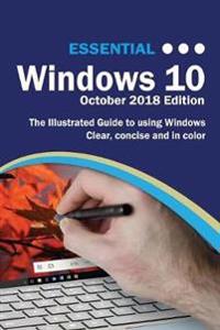 Essential Windows 10 October 2018 Edition: The Illustrated Guide to Using Windows 10