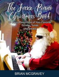 The Jazz Piano Christmas Book: 10 Jazzy Renditions of Your Favorite Holiday Tunes (Advanced)