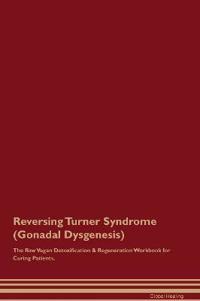 Reversing Turner Syndrome (Gonadal Dysgenesis) the Raw Vegan Detoxification & Regeneration Workbook for Curing Patients