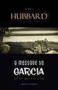 Message to Garcia: And Other Essential Writings on Success