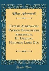 Ulyssis Aldrovandi Patricii Bononiensis Serpentum, Et Draconu Historiæ Libri Duo (Classic Reprint)