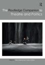 The Routledge Companion to Theatre and Politics