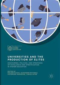 Universities and the Production of Elites: Discourses, Policies, and Strategies of Excellence and Stratification in Higher Education