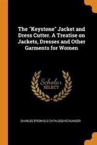 The Keystone Jacket and Dress Cutter. a Treatise on Jackets, Dresses and Other Garments for Women