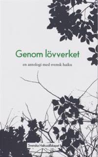 Genom lövverket : en antologi med svensk haiku