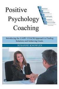 Positive Psychology Coaching: Introducing the (C)Aipc Coach Approach to Finding Solutions and Achieving Goals.