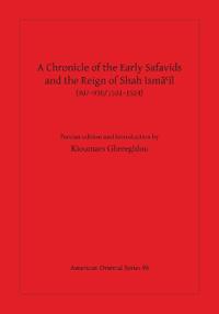 Chronicle of the Early Safavids and the Reign of Shah Isma'il (907-930/1501-1524)