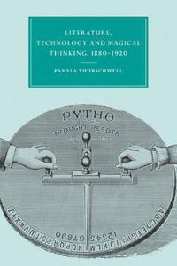 Literature, Technology And Magical Thinking, 1880 -1920