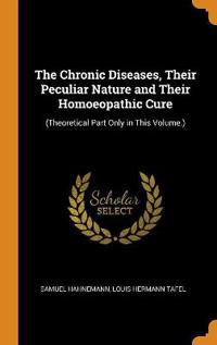The Chronic Diseases, Their Peculiar Nature and Their Homoeopathic Cure