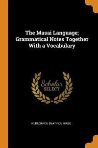 The Masai Language; Grammatical Notes Together with a Vocabulary