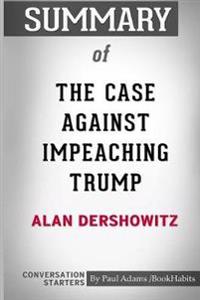 Summary of the Case Against Impeaching Trump by Alan Dershowitz