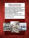The Political Writings of John Dickinson, Esquire, Late President of the State of Delaware and of the Commonwealth of Pennsylvania. Volume 2 of 2