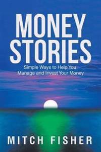 Money Stories: Simple Ways to Help You Manage and Invest Your Money