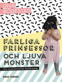Farliga prinsessor och ljuva monster : om normutmanande föräldraskap