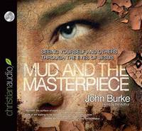 Mud and the Masterpiece: Seeing Yourself and Others Through the Eyes of Jesus