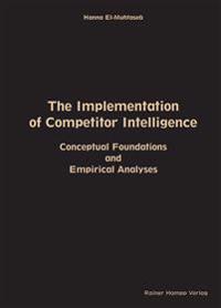 The Implementation of Competitor Intelligence: Conceptual Foundations and Empirical Analyses