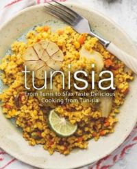 Tunisia: From Tunis to Sfax Taste Delicious Cooking from Tunisia