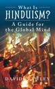 What Is Hinduism? : A Guide for the Global Mind