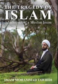 The Tragedy of Islam: Admissions of a Muslim Imam