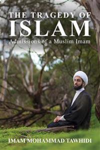 The Tragedy of Islam: Admissions of a Muslim Imam