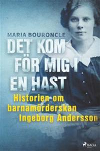 Det kom för mig i en hast - Historien om barnamörderskan Ingeborg Andersson