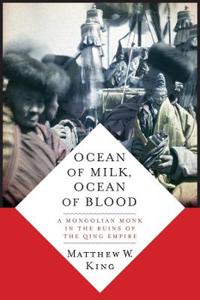 Ocean of Milk, Ocean of Blood: A Mongolian Monk in the Ruins of the Qing Empire