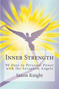 Inner Strength: 90 Days to Personal Power with the Seraphim Angels: Declarations of Intent, Inspirational Quotes and Guidance from the