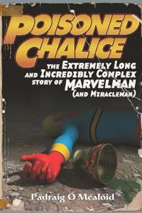 Poisoned Chalice: The Extremely Long and Incredibly Complex Story of Marvelman (and Miracleman)