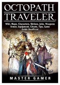 Octopath Traveler, Wiki, Maps, Characters, Shrines, Jobs, Weapons, Armor, Equipment, Cheats, Tips, Game Guide Unofficial