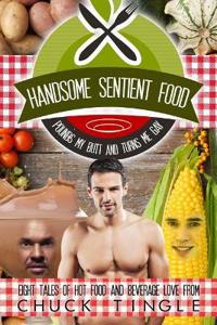 Handsome Sentient Food Pounds My Butt and Turns Me Gay: Eight Tales of Hot Food
