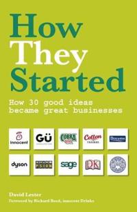 How they started - how 30 good ideas became great businesses