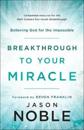 Breakthrough to Your Miracle – Believing God for the Impossible
