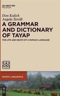 A Grammar and Dictionary of Tayap: The Life and Death of a Papuan Language
