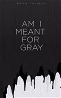 Am I meant for Gray