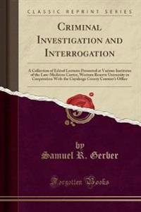 Criminal Investigation and Interrogation: A Collection of Edited Lectures Presented at Various Institutes of the Law-Medicine Center, Western Reserve